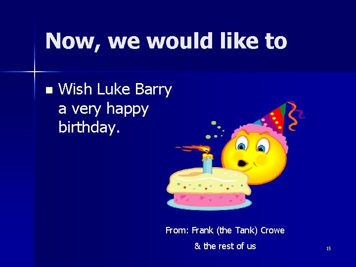 Now, we would like to n Wish Luke Barry a very happy birthday. From: