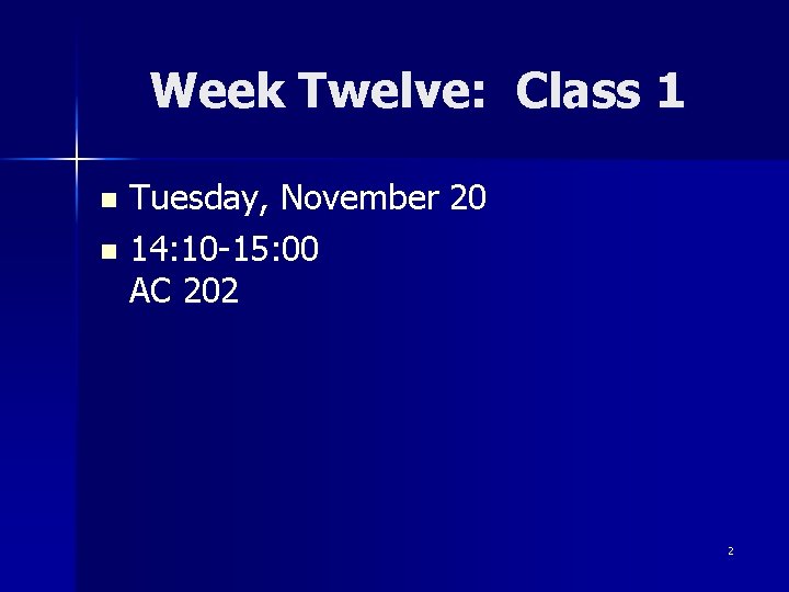 Week Twelve: Class 1 Tuesday, November 20 n 14: 10 -15: 00 AC 202