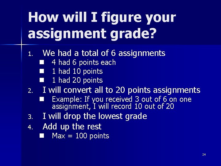 How will I figure your assignment grade? 1. We had a total of 6