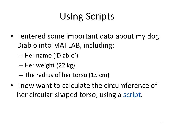 Using Scripts • I entered some important data about my dog Diablo into MATLAB,