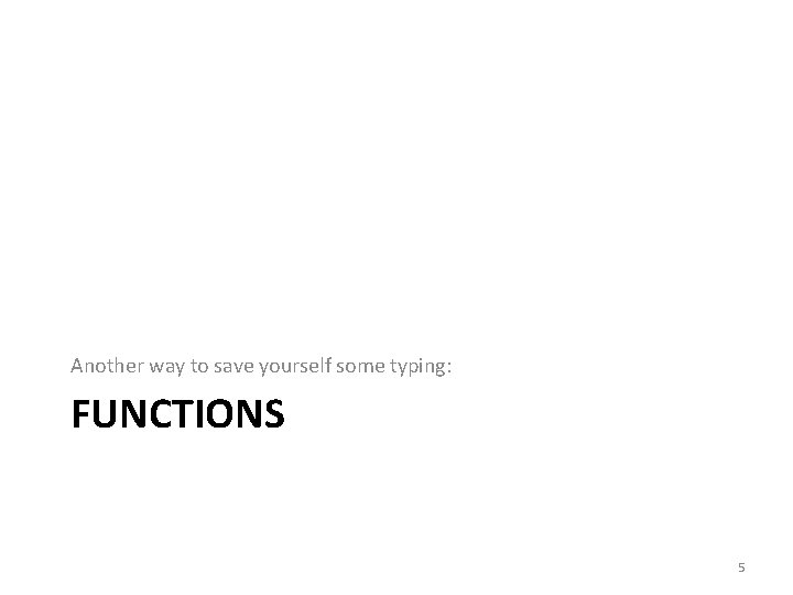 Another way to save yourself some typing: FUNCTIONS 5 