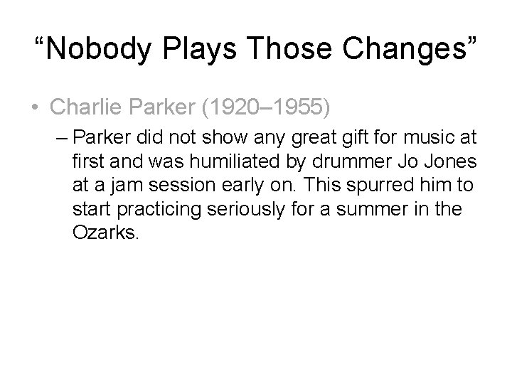“Nobody Plays Those Changes” • Charlie Parker (1920– 1955) – Parker did not show
