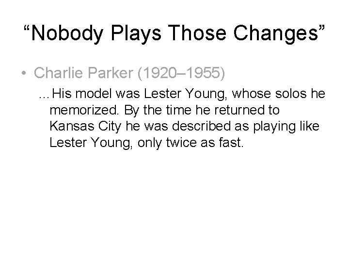 “Nobody Plays Those Changes” • Charlie Parker (1920– 1955) …His model was Lester Young,