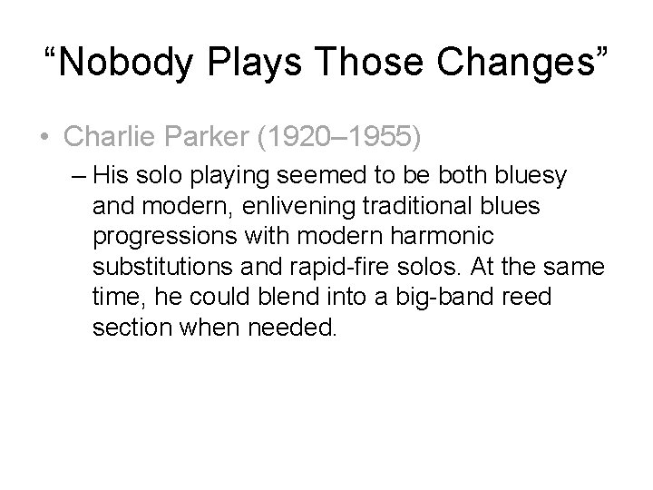 “Nobody Plays Those Changes” • Charlie Parker (1920– 1955) – His solo playing seemed