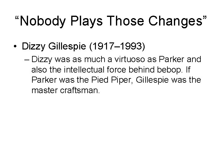 “Nobody Plays Those Changes” • Dizzy Gillespie (1917– 1993) – Dizzy was as much