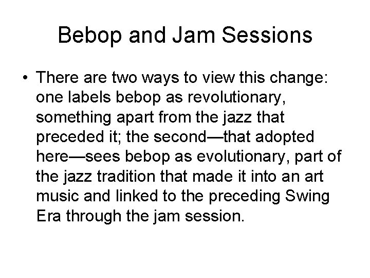 Bebop and Jam Sessions • There are two ways to view this change: one