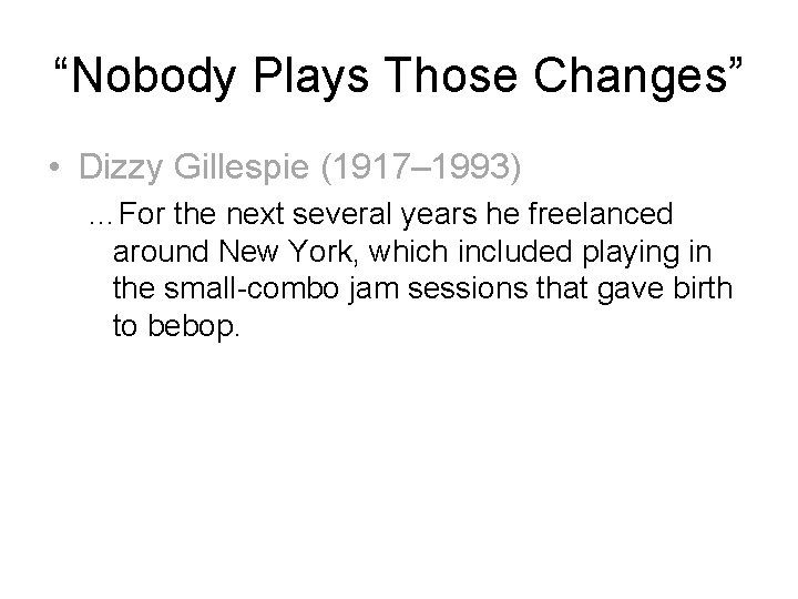 “Nobody Plays Those Changes” • Dizzy Gillespie (1917– 1993) …For the next several years