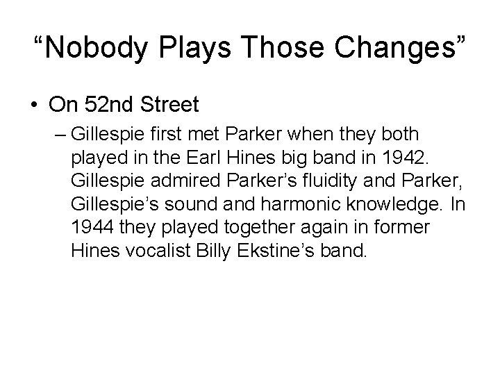 “Nobody Plays Those Changes” • On 52 nd Street – Gillespie first met Parker