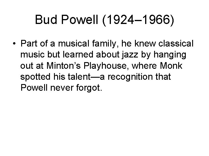 Bud Powell (1924– 1966) • Part of a musical family, he knew classical music