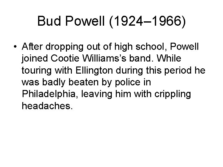 Bud Powell (1924– 1966) • After dropping out of high school, Powell joined Cootie