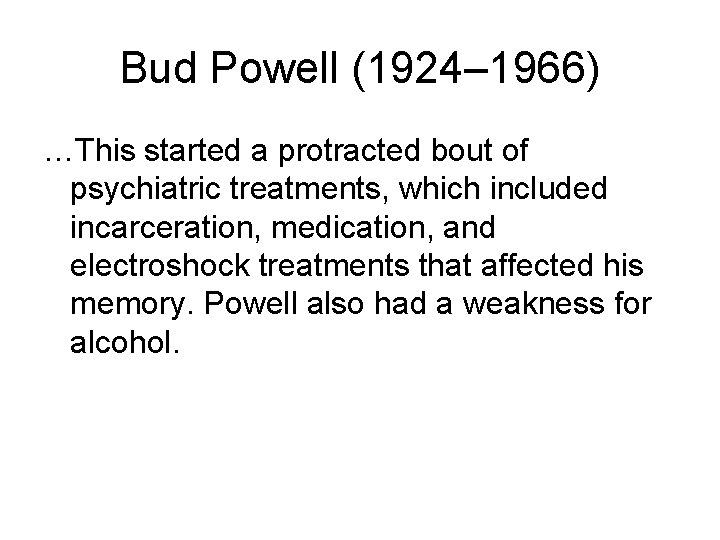 Bud Powell (1924– 1966) …This started a protracted bout of psychiatric treatments, which included