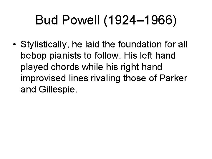 Bud Powell (1924– 1966) • Stylistically, he laid the foundation for all bebop pianists