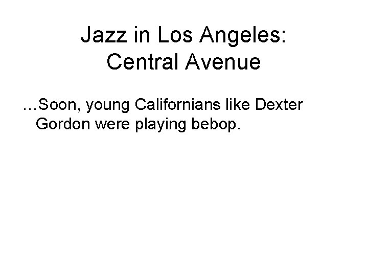 Jazz in Los Angeles: Central Avenue …Soon, young Californians like Dexter Gordon were playing