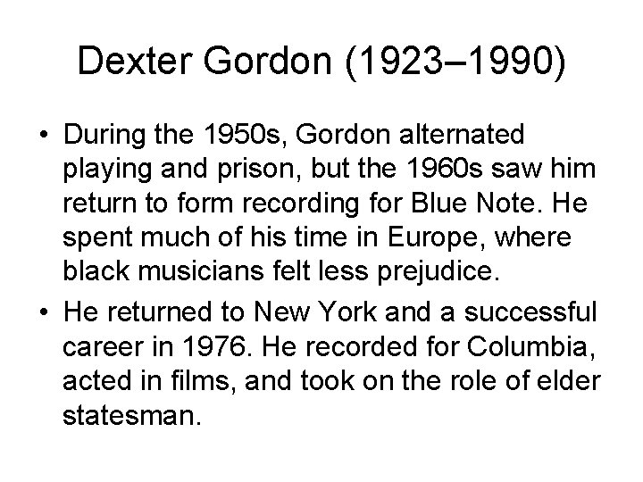 Dexter Gordon (1923– 1990) • During the 1950 s, Gordon alternated playing and prison,