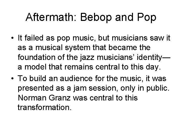 Aftermath: Bebop and Pop • It failed as pop music, but musicians saw it