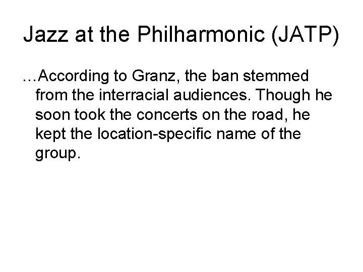 Jazz at the Philharmonic (JATP) …According to Granz, the ban stemmed from the interracial