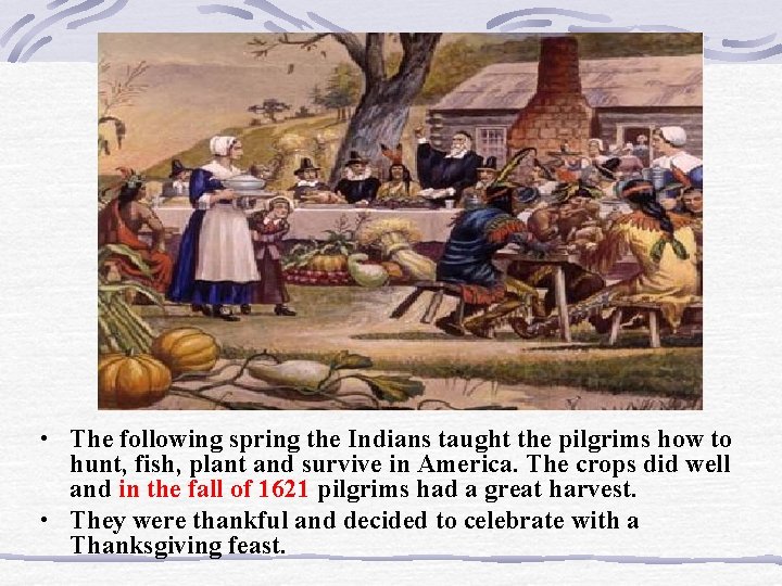  • The following spring the Indians taught the pilgrims how to hunt, fish,