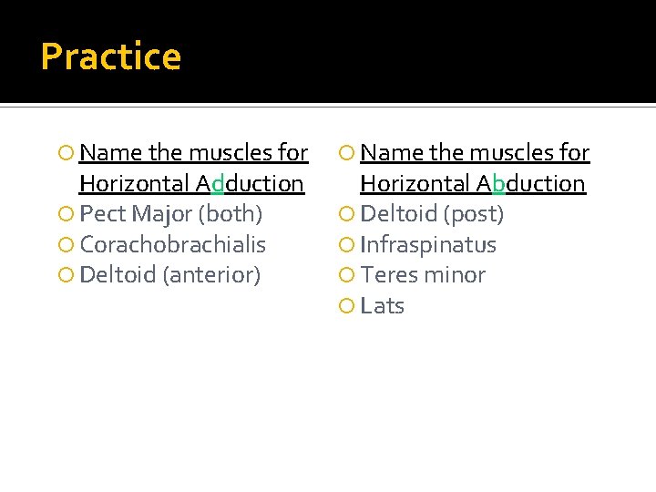 Practice Name the muscles for Horizontal Adduction Pect Major (both) Corachobrachialis Deltoid (anterior) Name