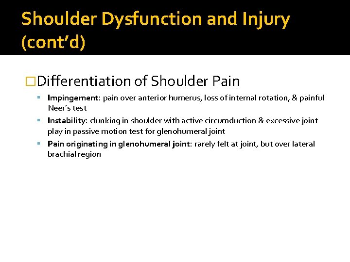 Shoulder Dysfunction and Injury (cont’d) �Differentiation of Shoulder Pain Impingement: pain over anterior humerus,