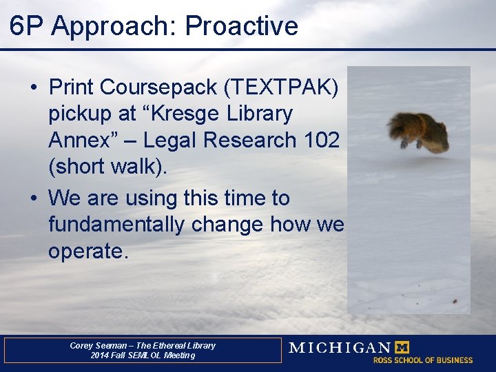6 P Approach: Proactive • Print Coursepack (TEXTPAK) pickup at “Kresge Library Annex” –