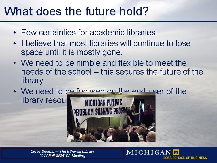 What does the future hold? • Few certainties for academic libraries. • I believe