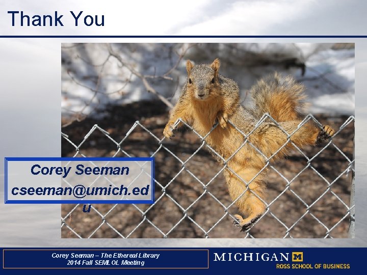 Thank You Corey Seeman cseeman@umich. ed u Corey Seeman – The Ethereal Library 2014