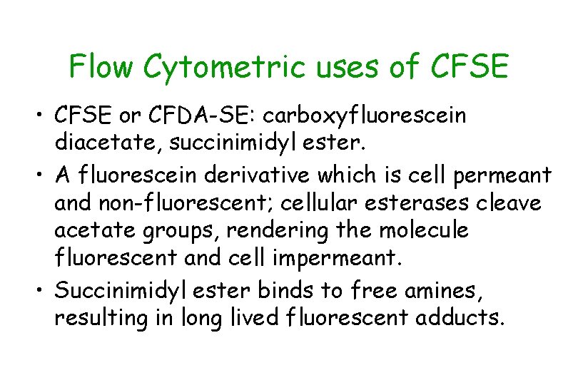 Flow Cytometric uses of CFSE • CFSE or CFDA-SE: carboxyfluorescein diacetate, succinimidyl ester. •