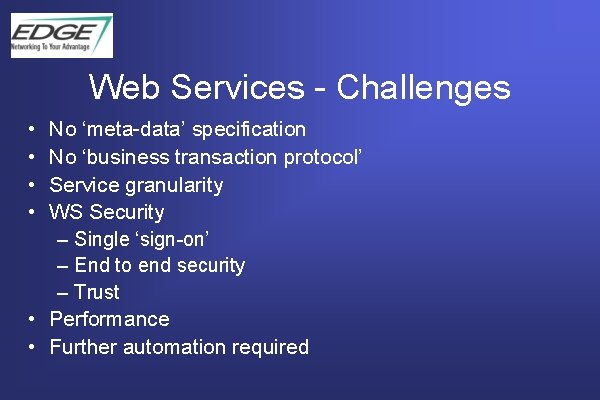 Web Services - Challenges • • No ‘meta-data’ specification No ‘business transaction protocol’ Service