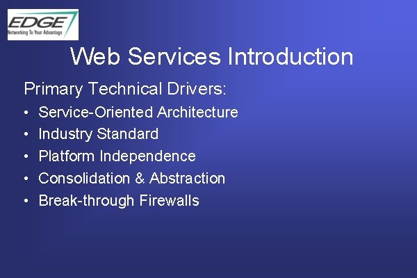 Web Services Introduction Primary Technical Drivers: • • • Service-Oriented Architecture Industry Standard Platform