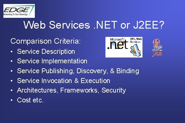 Web Services. NET or J 2 EE? Comparison Criteria: • • • Service Description