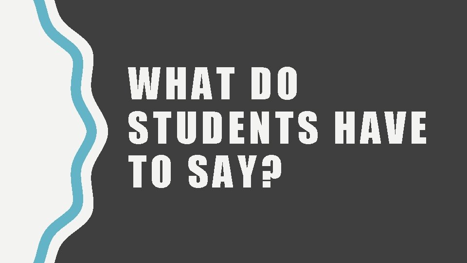 WHAT DO STUDENTS HAVE TO SAY? 