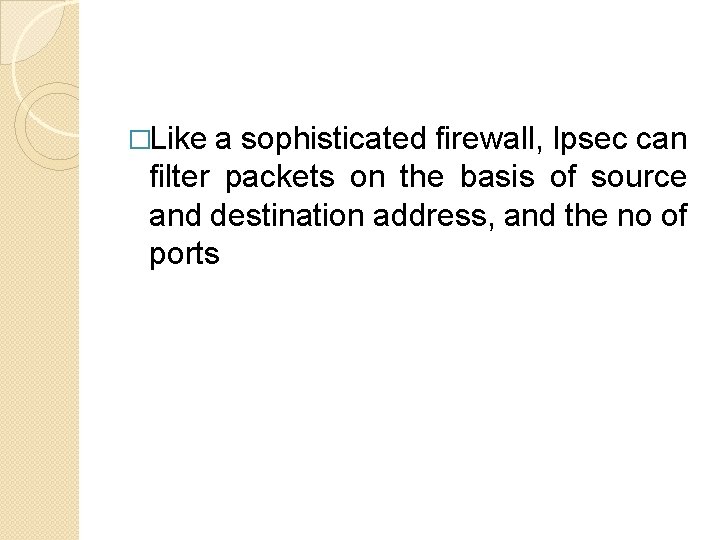 �Like a sophisticated firewall, Ipsec can filter packets on the basis of source and