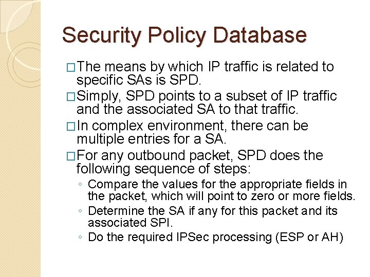 Security Policy Database �The means by which IP traffic is related to specific SAs