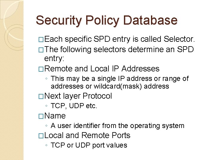 Security Policy Database �Each specific SPD entry is called Selector. �The following selectors determine