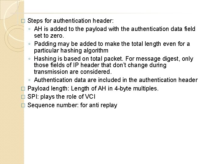 Steps for authentication header: ◦ AH is added to the payload with the authentication