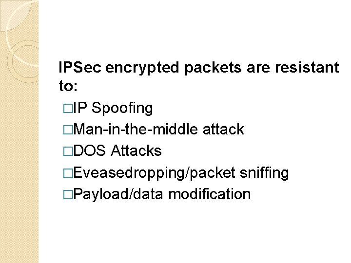 IPSec encrypted packets are resistant to: �IP Spoofing �Man-in-the-middle attack �DOS Attacks �Eveasedropping/packet sniffing