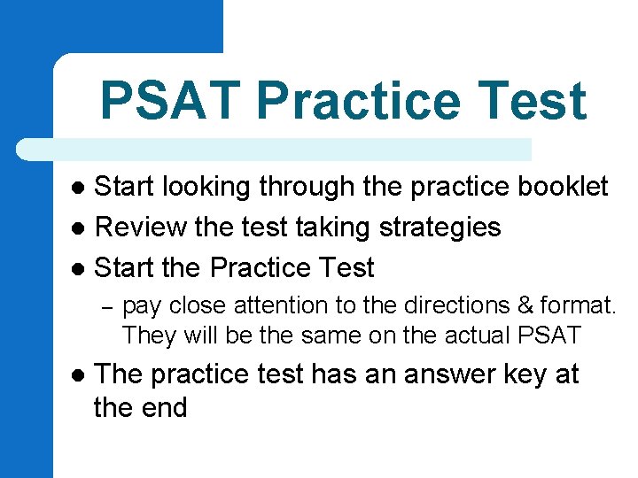 PSAT Practice Test Start looking through the practice booklet l Review the test taking PSAT Practice Test Start looking through the practice booklet l Review the test taking