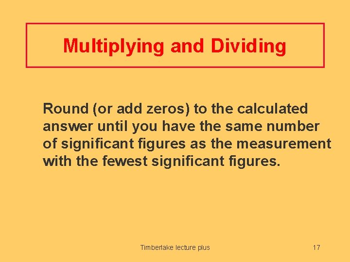 Multiplying and Dividing Round (or add zeros) to the calculated answer until you have