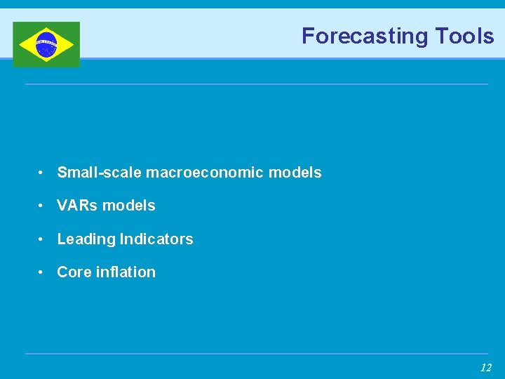 Forecasting Tools • Small-scale macroeconomic models • VARs models • Leading Indicators • Core