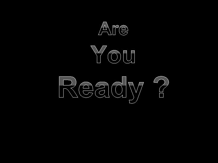 Are You Ready ? 