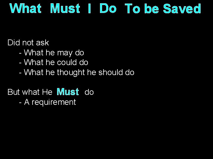 What Must I Do To be Saved Did not ask - What he may