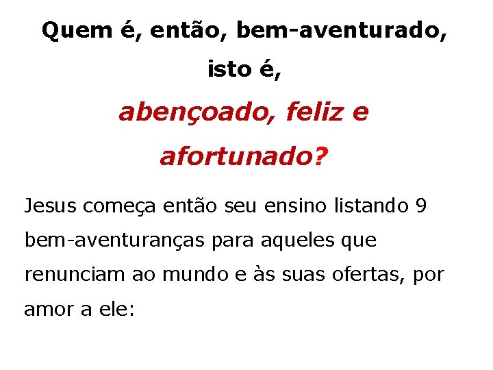 Quem é, então, bem-aventurado, isto é, abençoado, feliz e afortunado? Jesus começa então seu