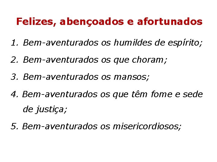 Felizes, abençoados e afortunados 1. Bem-aventurados os humildes de espírito; 2. Bem-aventurados os que