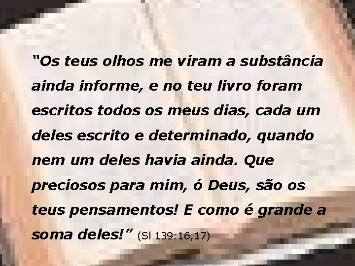 “Os teus olhos me viram a substância ainda informe, e no teu livro foram