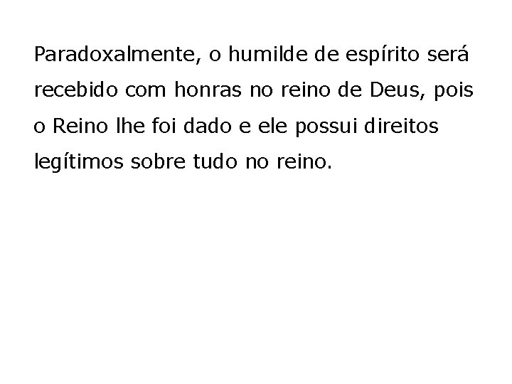 Paradoxalmente, o humilde de espírito será recebido com honras no reino de Deus, pois