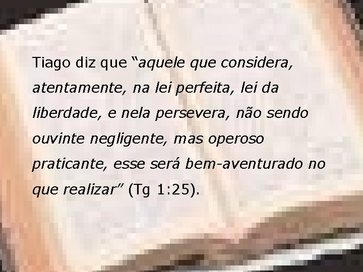 Tiago diz que “aquele que considera, atentamente, na lei perfeita, lei da liberdade, e