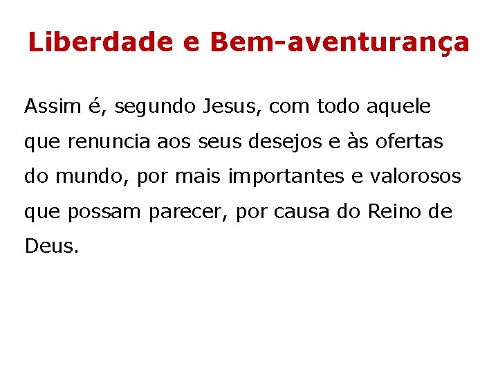 Liberdade e Bem-aventurança Assim é, segundo Jesus, com todo aquele que renuncia aos seus