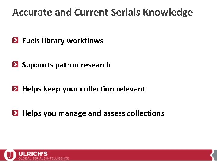 Accurate and Current Serials Knowledge Fuels library workflows Supports patron research Helps keep your