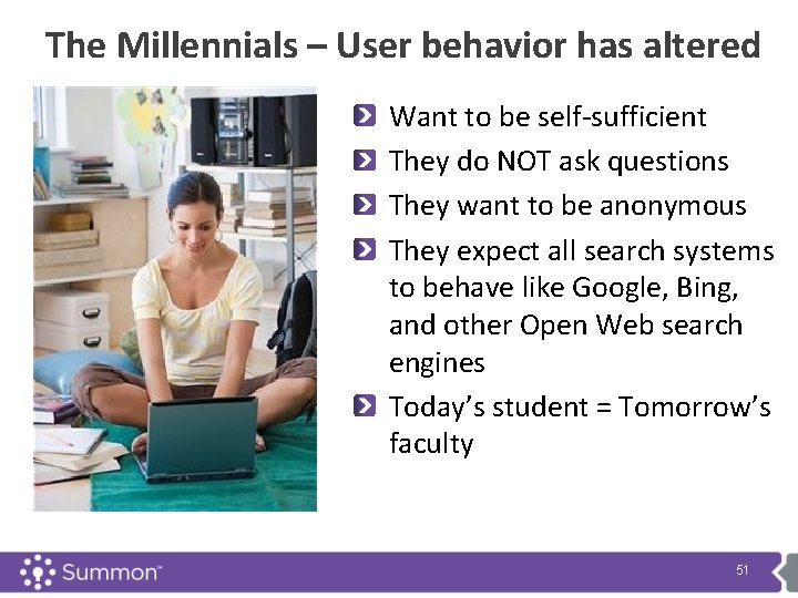 The Millennials – User behavior has altered Want to be self-sufficient They do NOT