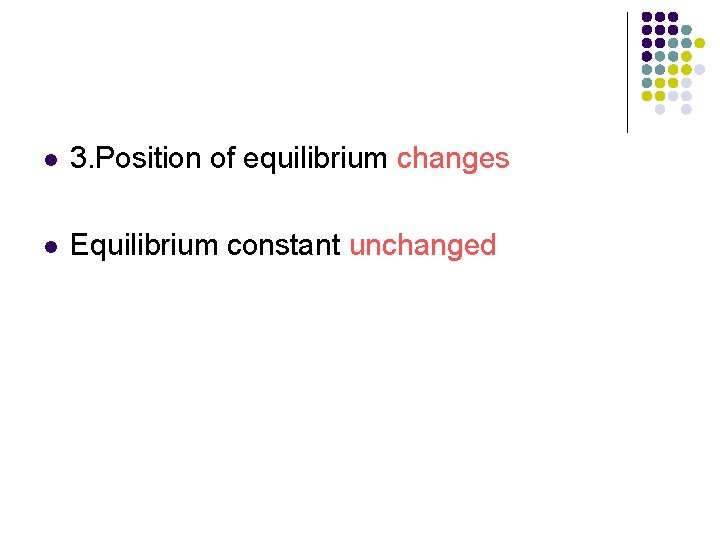 l 3. Position of equilibrium changes l Equilibrium constant unchanged 